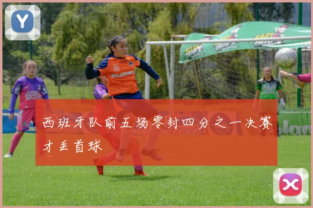 西班牙队前五场零封四分之一决赛才丢首球